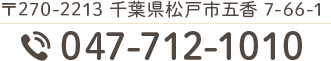 〒270-2213 千葉県松戸市五香 7-66-1 TEL.047-712-1010